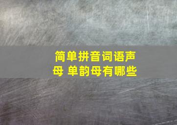 简单拼音词语声母 单韵母有哪些